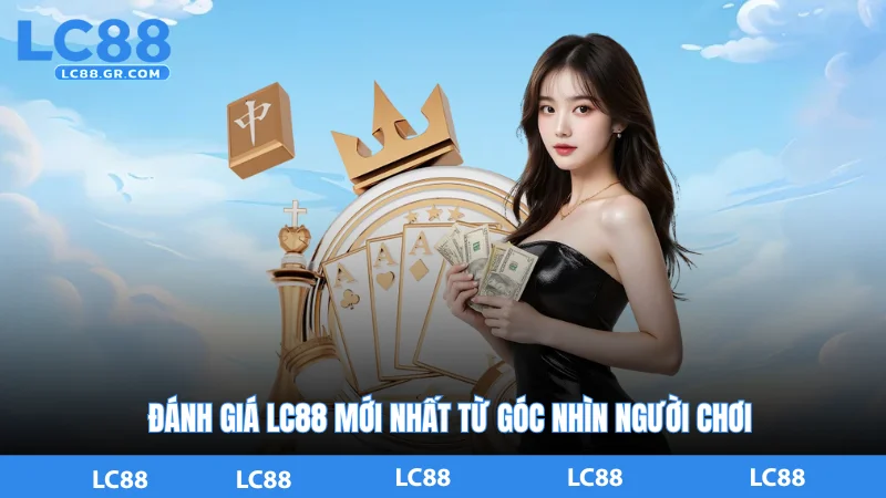 Đánh Giá LC88 Mới Nhất Từ Góc Nhìn Người Chơi