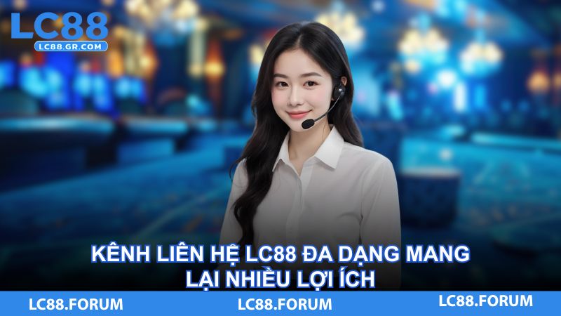 Kênh liên hệ LC88 đa dạng mang lại nhiều lợi ích