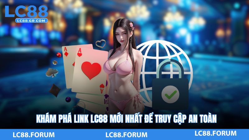 Khám phá link LC88 mới nhất để truy cập an toàn
