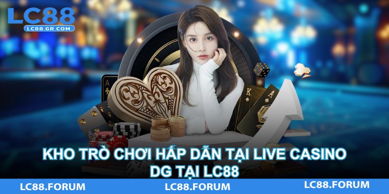 Kho trò chơi hấp dẫn tại Live Casino DG tại LC88