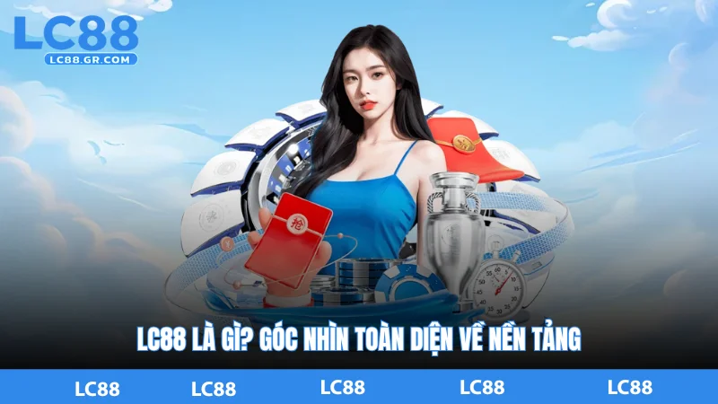 LC88 Là Gì? Góc Nhìn Toàn Diện Về Nền Tảng