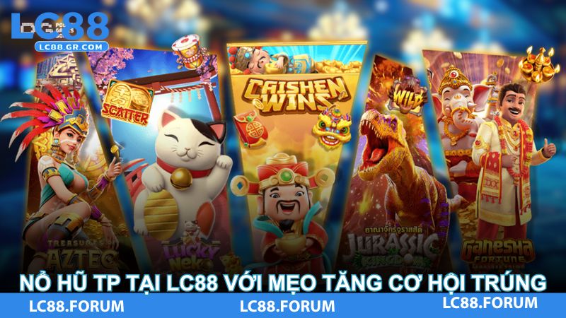 Nổ hũ TP tại LC88với mẹo tăng cơ hội trúng