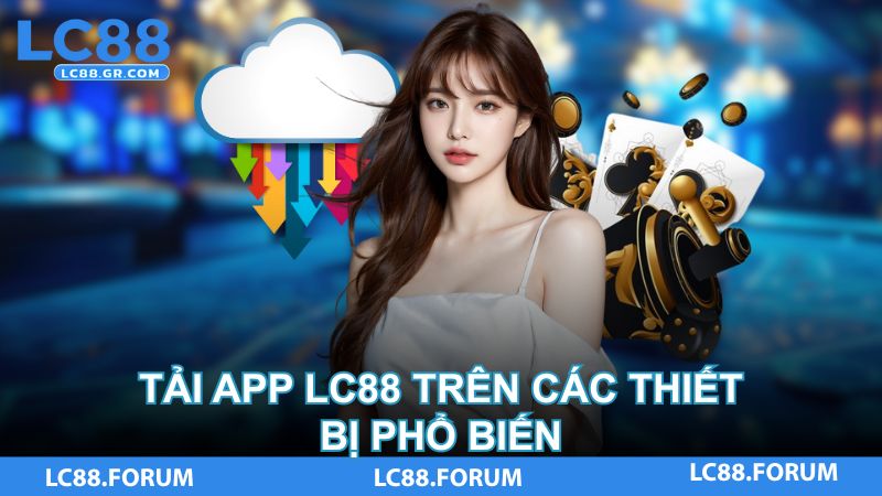 Tải app LC88 trên các thiết bị phổ biến