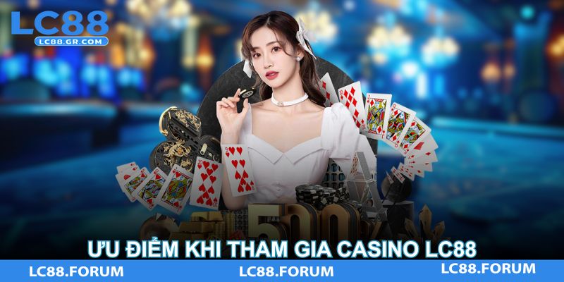 Ưu Điểm Khi Tham Gia Casino LC88